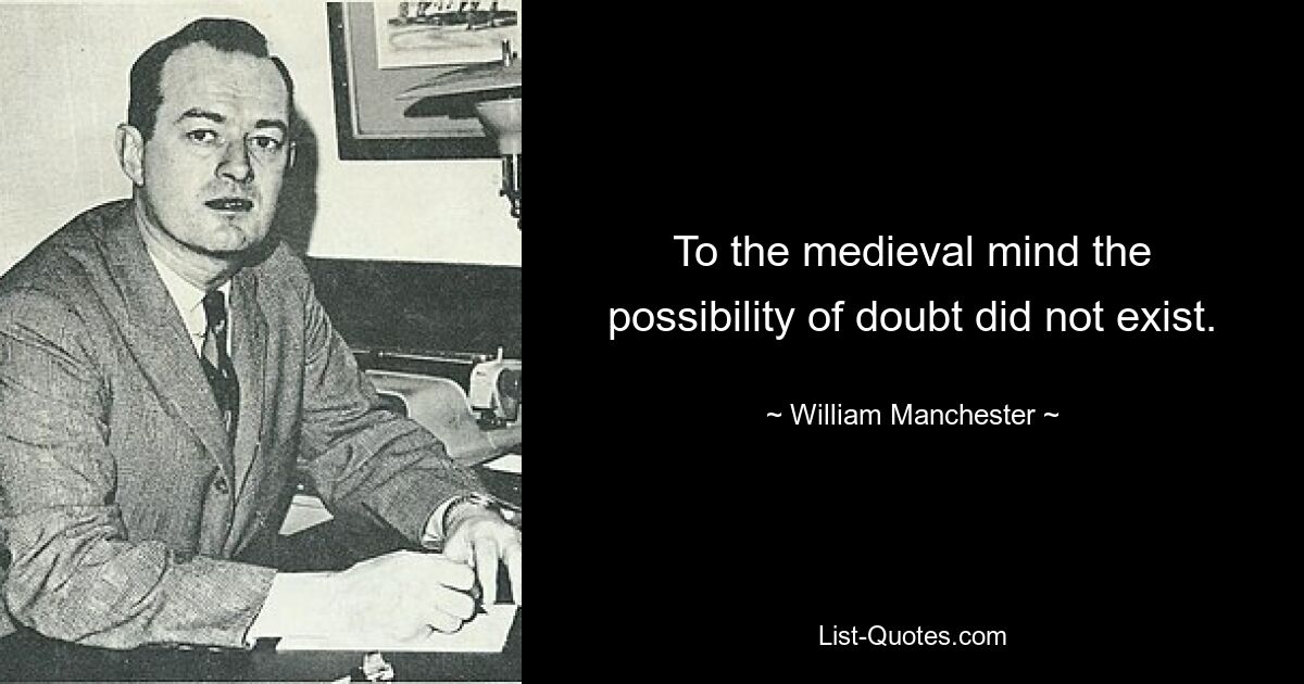 Для средневекового ума не существовало возможности сомнения. — © Уильям Манчестер