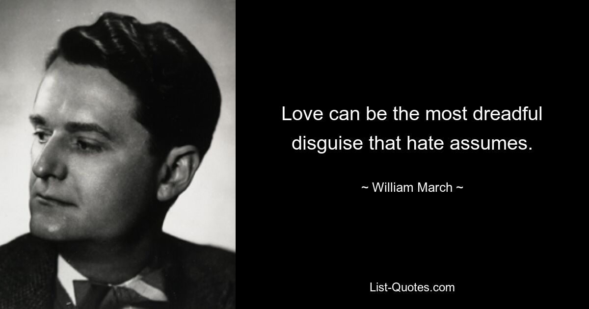 Love can be the most dreadful disguise that hate assumes. — © William March