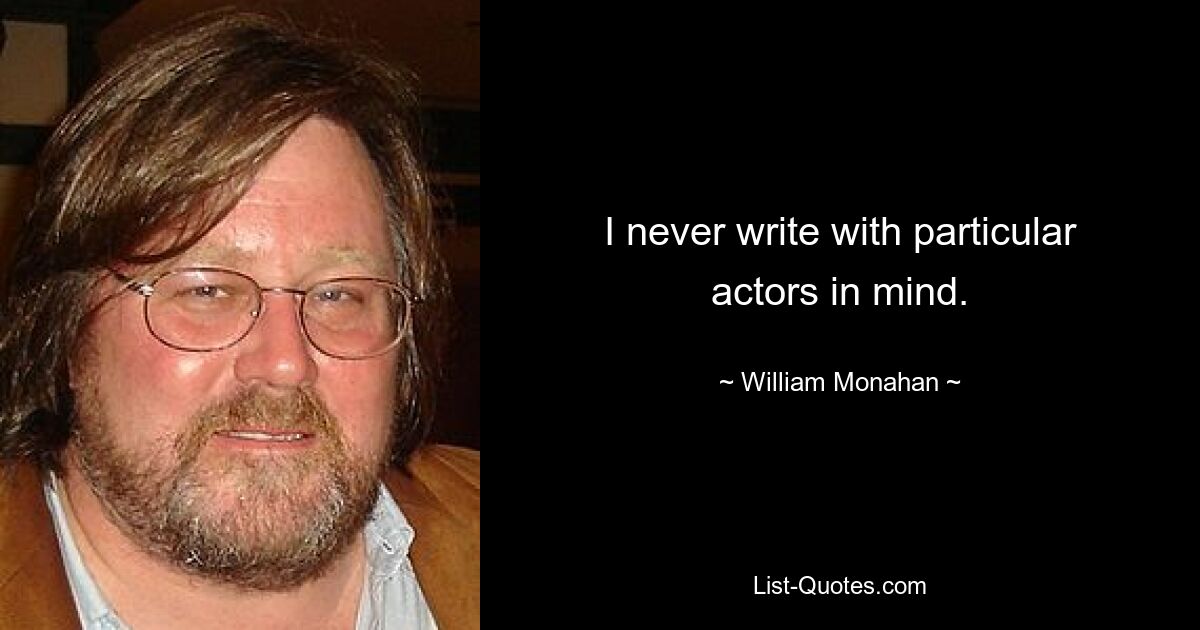 I never write with particular actors in mind. — © William Monahan