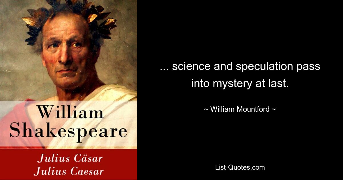 ... science and speculation pass into mystery at last. — © William Mountford