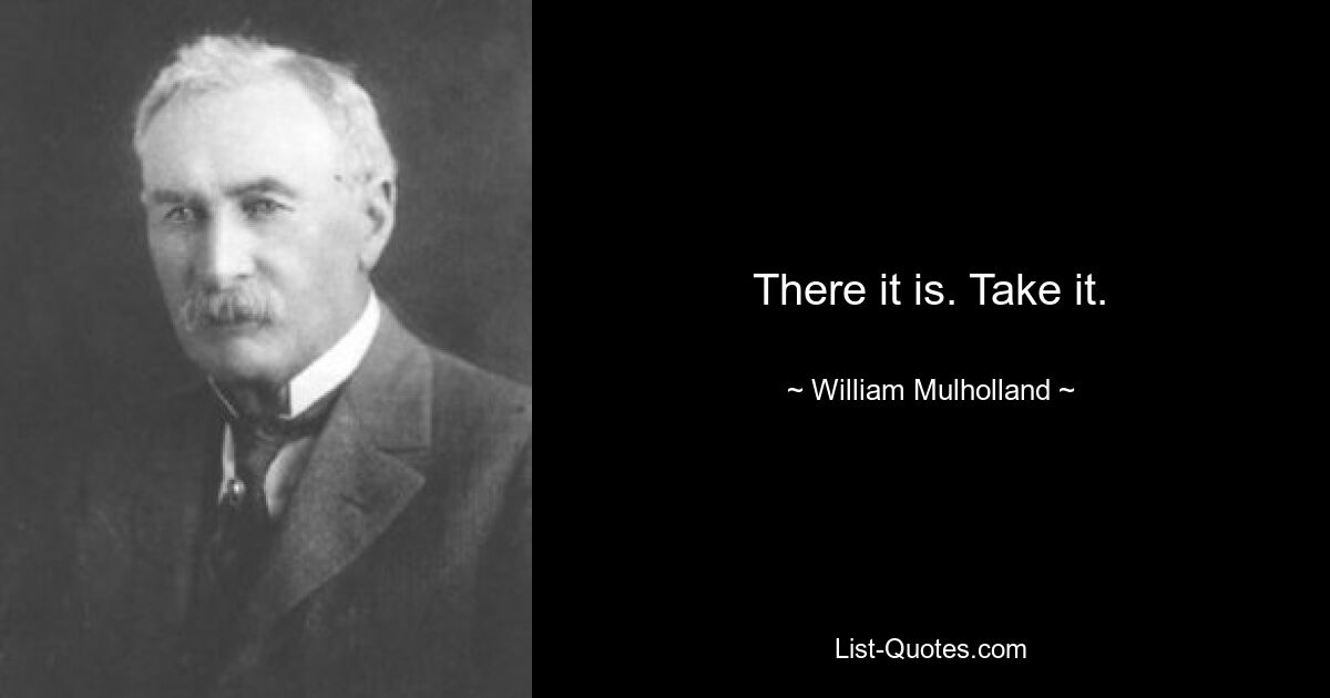 There it is. Take it. — © William Mulholland