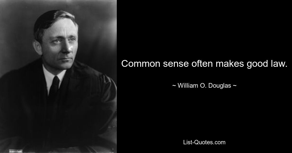 Common sense often makes good law. — © William O. Douglas