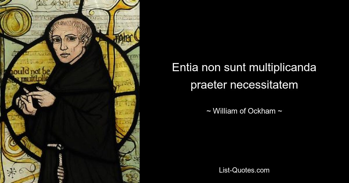 Entia non sunt multiplicanda praeter necessitatem — © William of Ockham