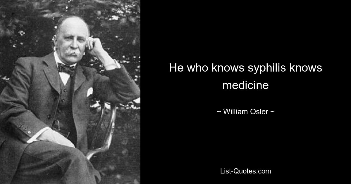 Wer Syphilis kennt, kennt Medizin – © William Osler