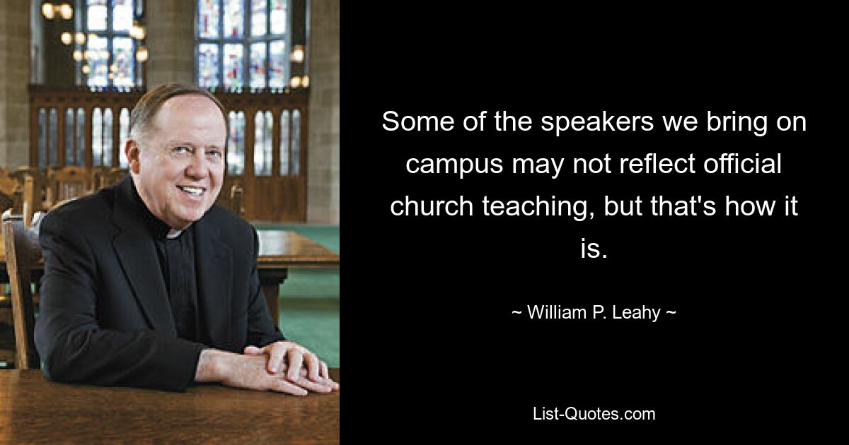 Some of the speakers we bring on campus may not reflect official church teaching, but that's how it is. — © William P. Leahy