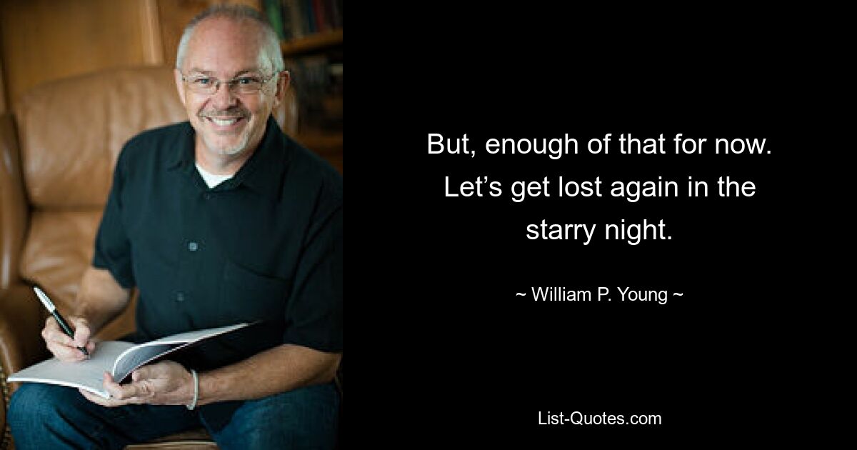 But, enough of that for now. Let’s get lost again in the starry night. — © William P. Young