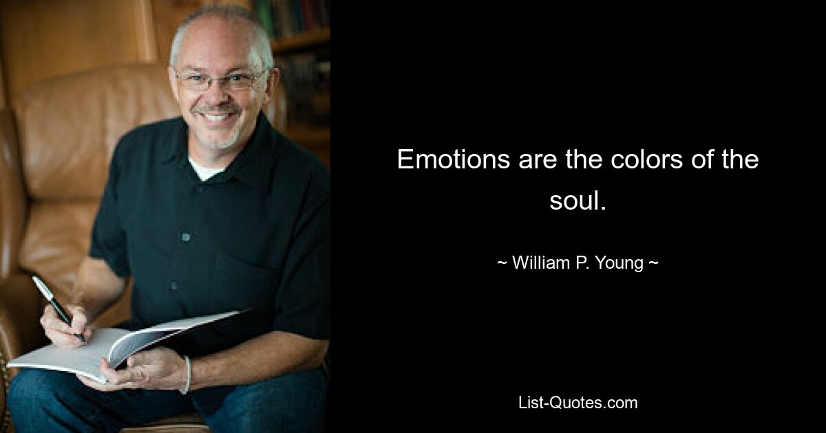 Emotions are the colors of the soul. — © William P. Young