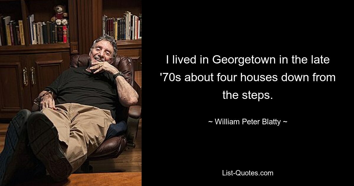 I lived in Georgetown in the late '70s about four houses down from the steps. — © William Peter Blatty