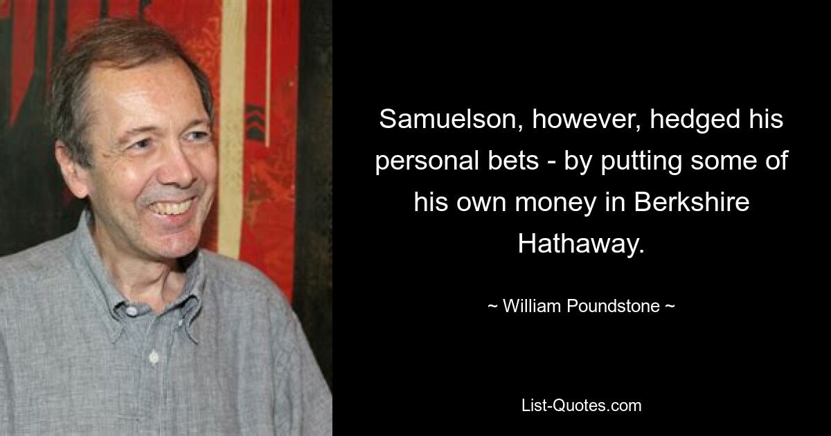 Samuelson, however, hedged his personal bets - by putting some of his own money in Berkshire Hathaway. — © William Poundstone