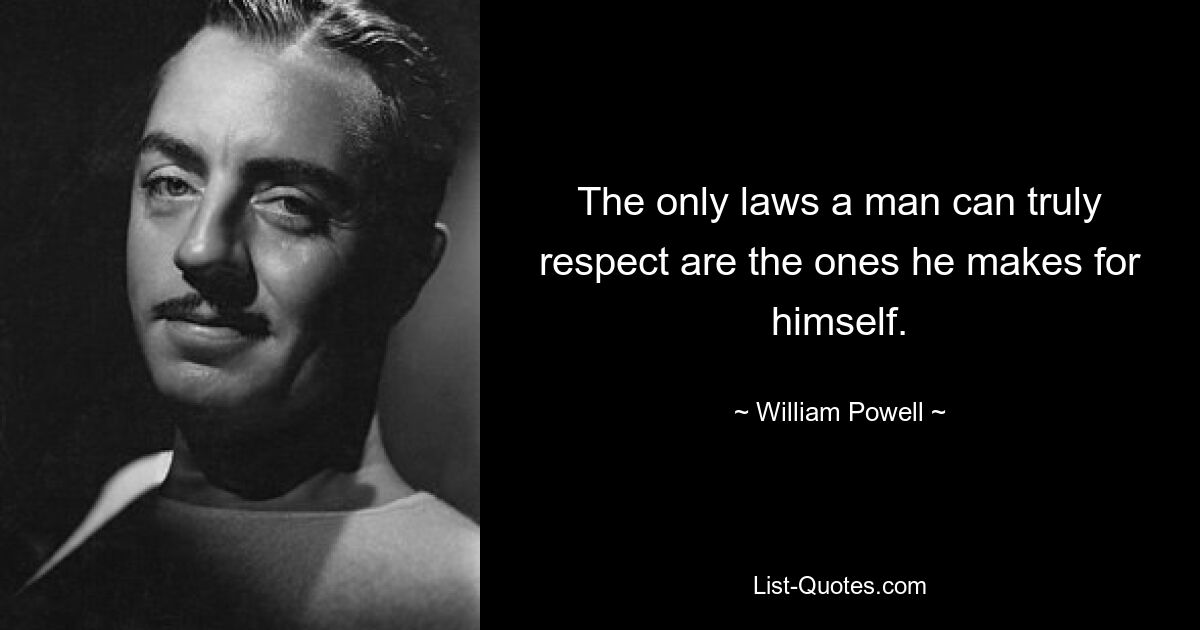 The only laws a man can truly respect are the ones he makes for himself. — © William Powell