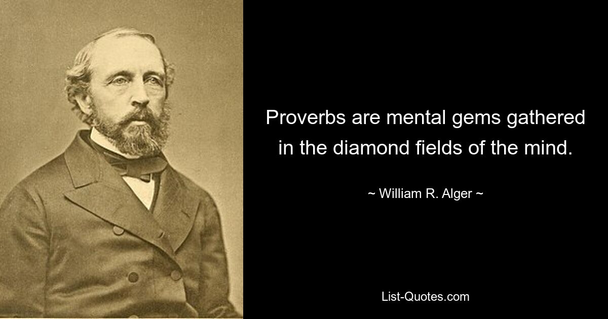 Proverbs are mental gems gathered in the diamond fields of the mind. — © William R. Alger