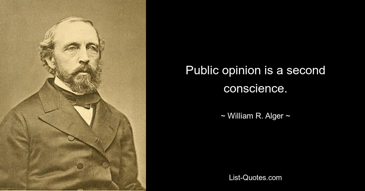 Public opinion is a second conscience. — © William R. Alger