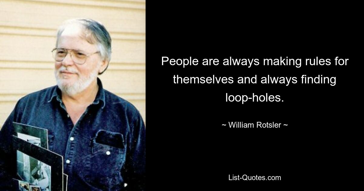 People are always making rules for themselves and always finding loop-holes. — © William Rotsler