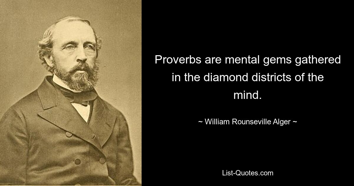 Proverbs are mental gems gathered in the diamond districts of the mind. — © William Rounseville Alger