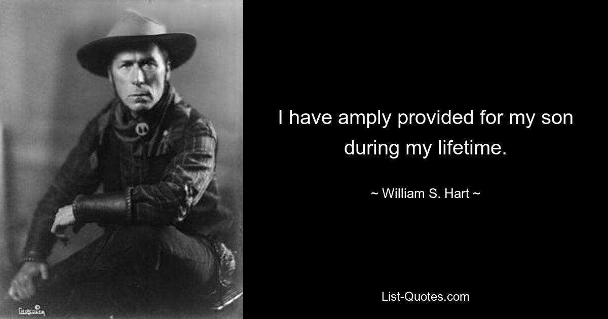 I have amply provided for my son during my lifetime. — © William S. Hart