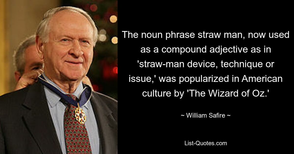 Существительная фраза «соломенный человек», которая сейчас используется как составное прилагательное, например, «устройство, техника или проблема, связанная с соломенным человеком», была популяризирована в американской культуре «Волшебником страны Оз». — © Уильям Сафайр 