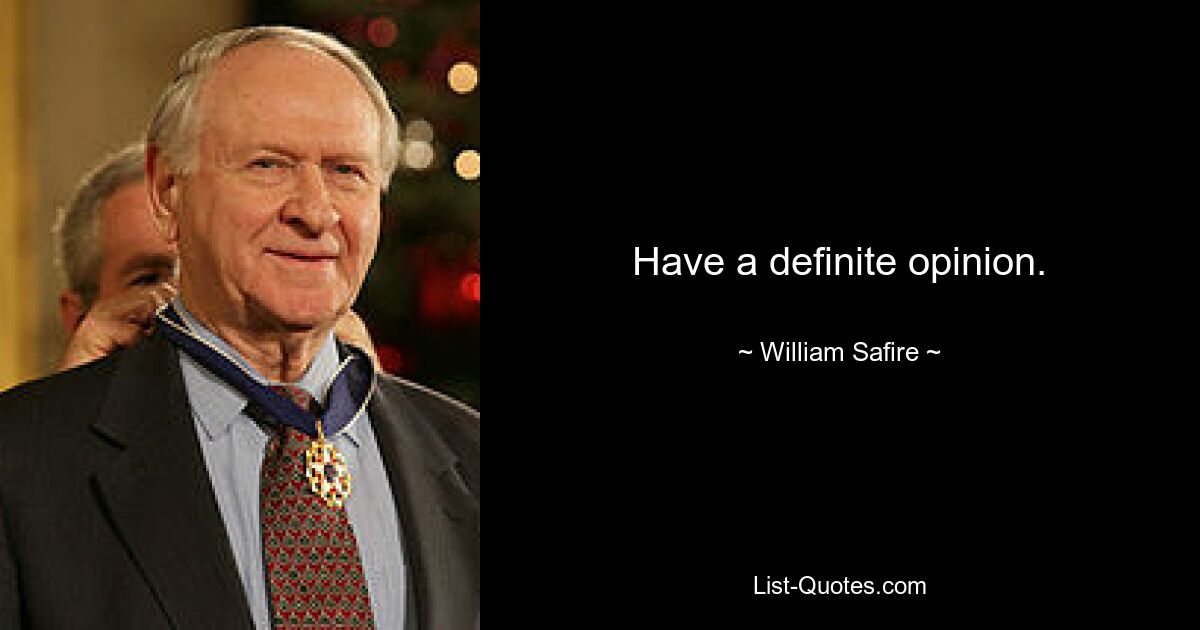 Have a definite opinion. — © William Safire