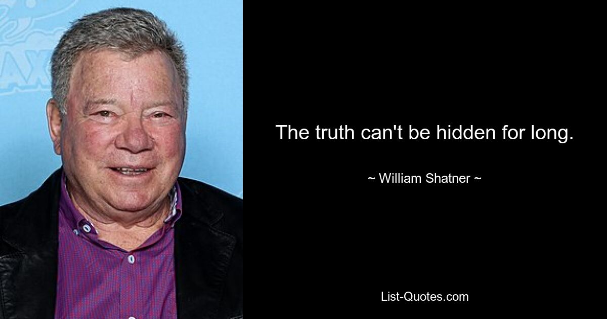 The truth can't be hidden for long. — © William Shatner