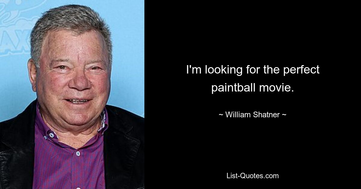 I'm looking for the perfect paintball movie. — © William Shatner