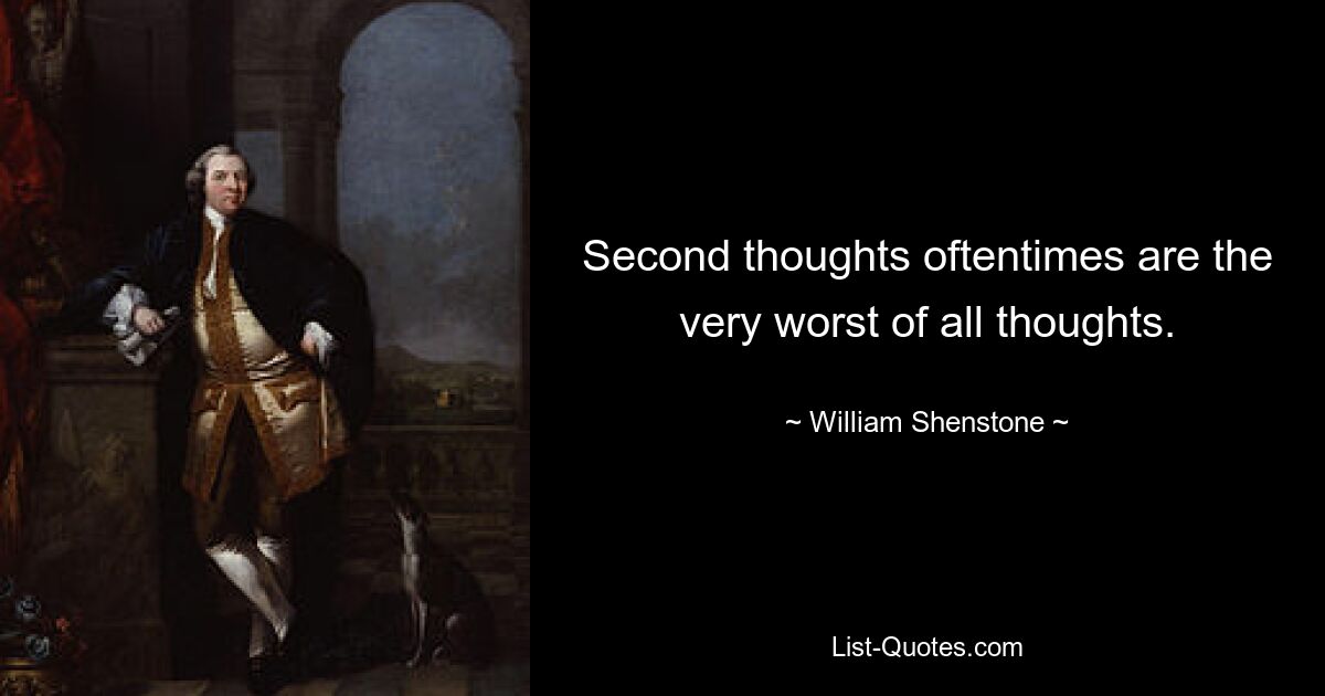 Second thoughts oftentimes are the very worst of all thoughts. — © William Shenstone