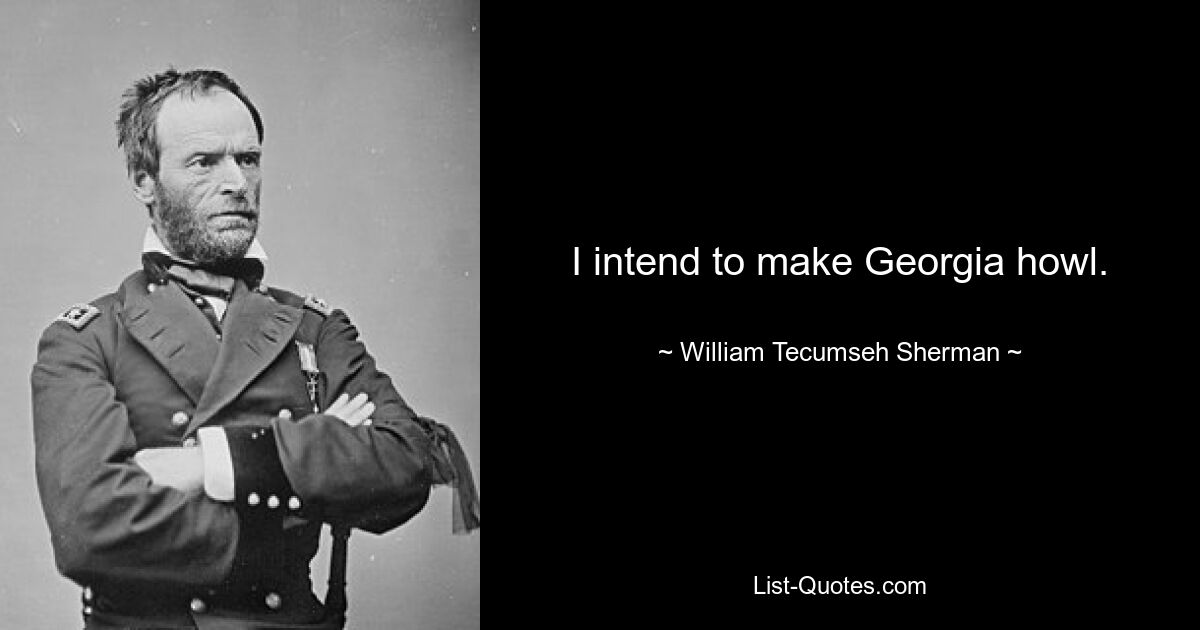 I intend to make Georgia howl. — © William Tecumseh Sherman