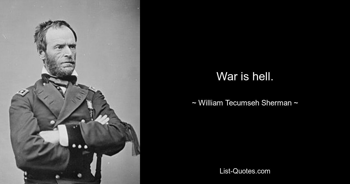 War is hell. — © William Tecumseh Sherman