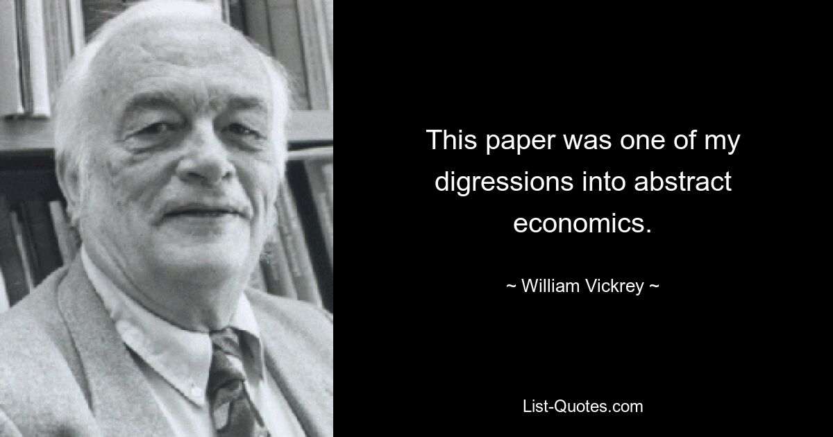 This paper was one of my digressions into abstract economics. — © William Vickrey