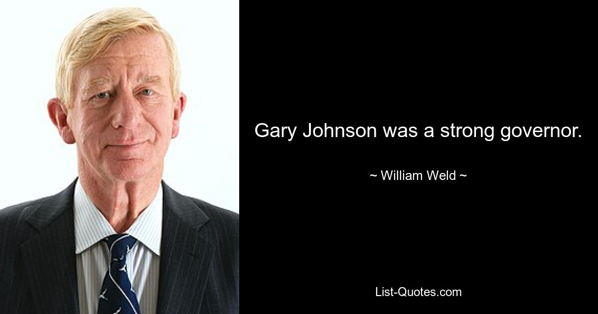 Gary Johnson was a strong governor. — © William Weld