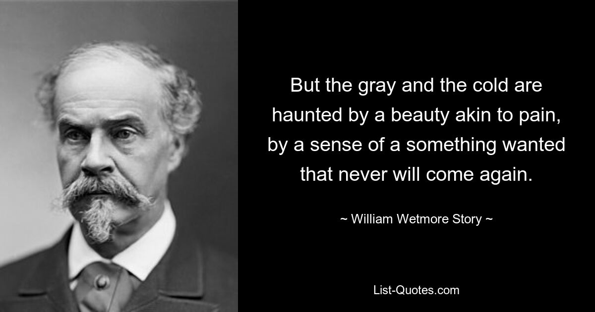Но серость и холод преследует красота, подобная боли, чувство чего-то желанного, что никогда не повторится. — © История Уильяма Ветмора