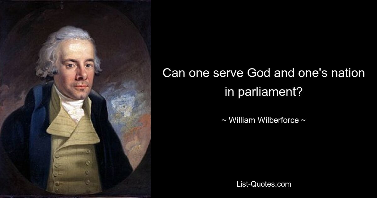 Can one serve God and one's nation in parliament? — © William Wilberforce