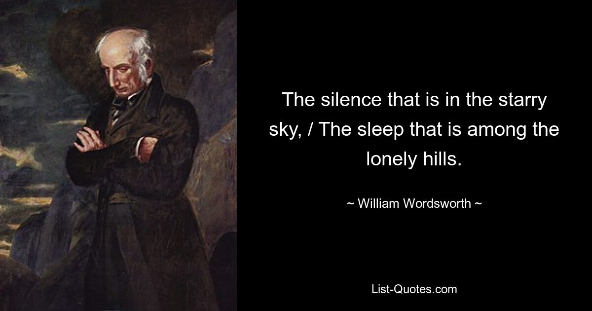 The silence that is in the starry sky, / The sleep that is among the lonely hills. — © William Wordsworth