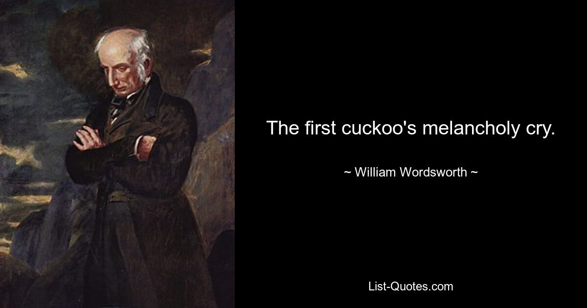 The first cuckoo's melancholy cry. — © William Wordsworth