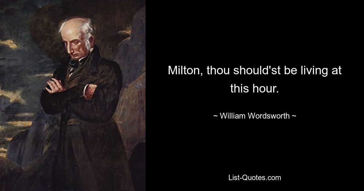 Milton, thou should'st be living at this hour. — © William Wordsworth