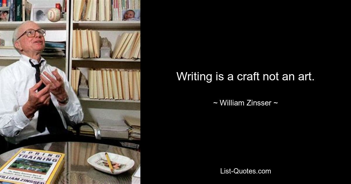 Writing is a craft not an art. — © William Zinsser