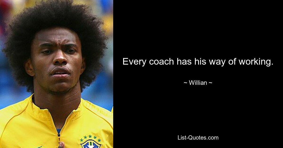 Every coach has his way of working. — © Willian