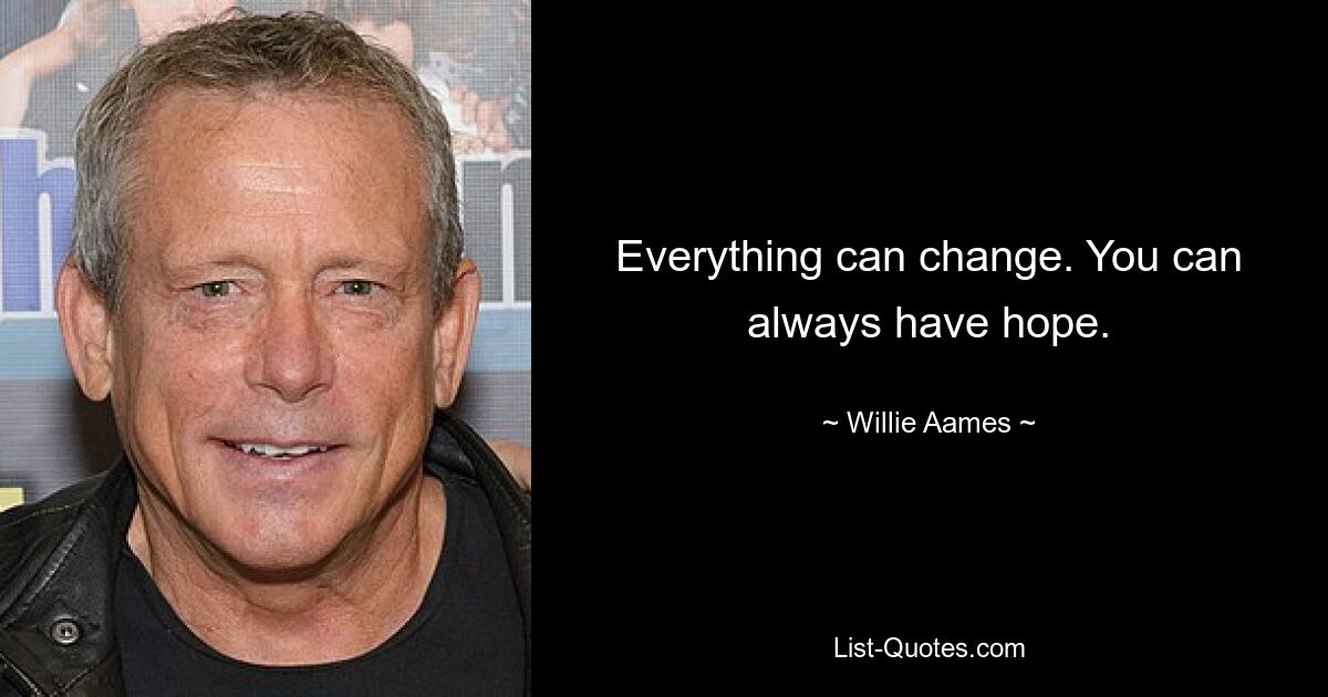 Everything can change. You can always have hope. — © Willie Aames