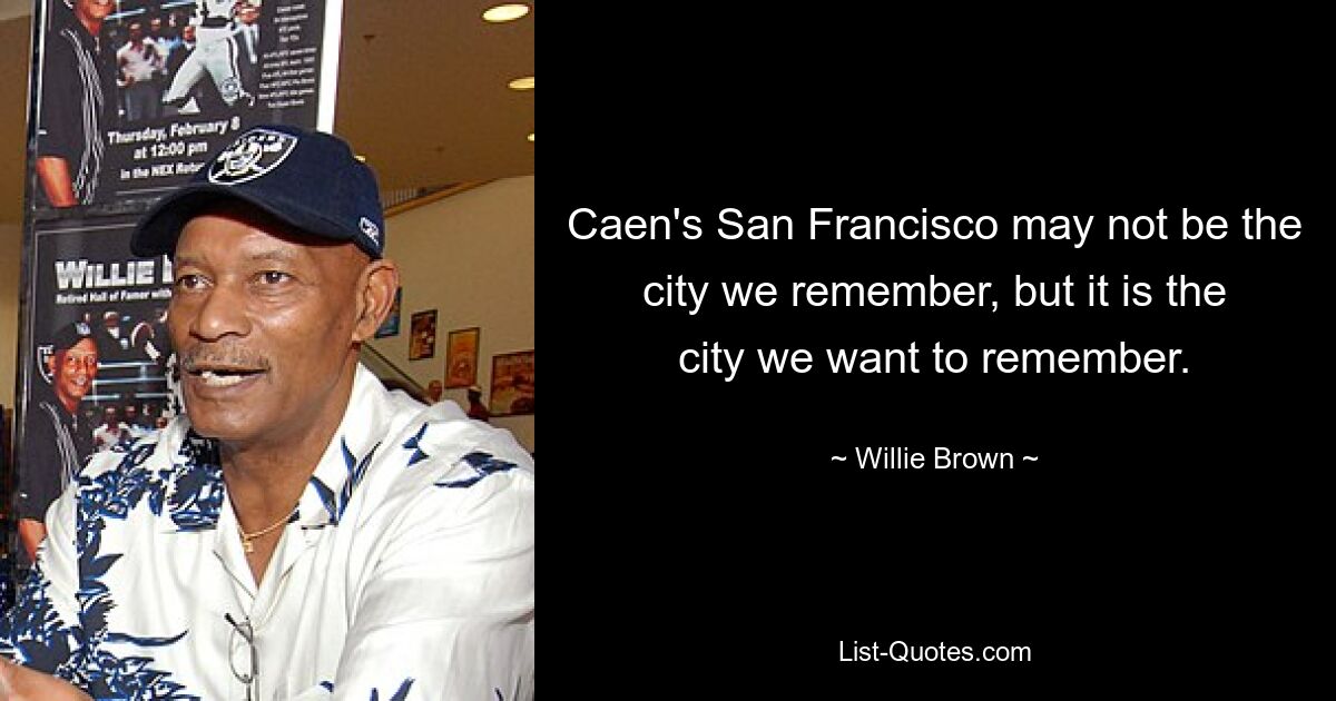 Caen's San Francisco may not be the city we remember, but it is the city we want to remember. — © Willie Brown