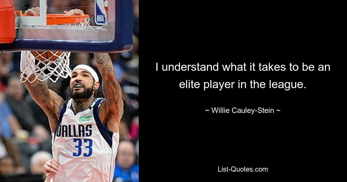 I understand what it takes to be an elite player in the league. — © Willie Cauley-Stein