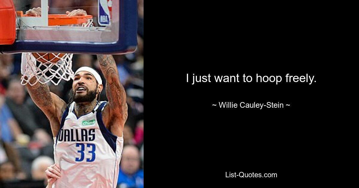 I just want to hoop freely. — © Willie Cauley-Stein