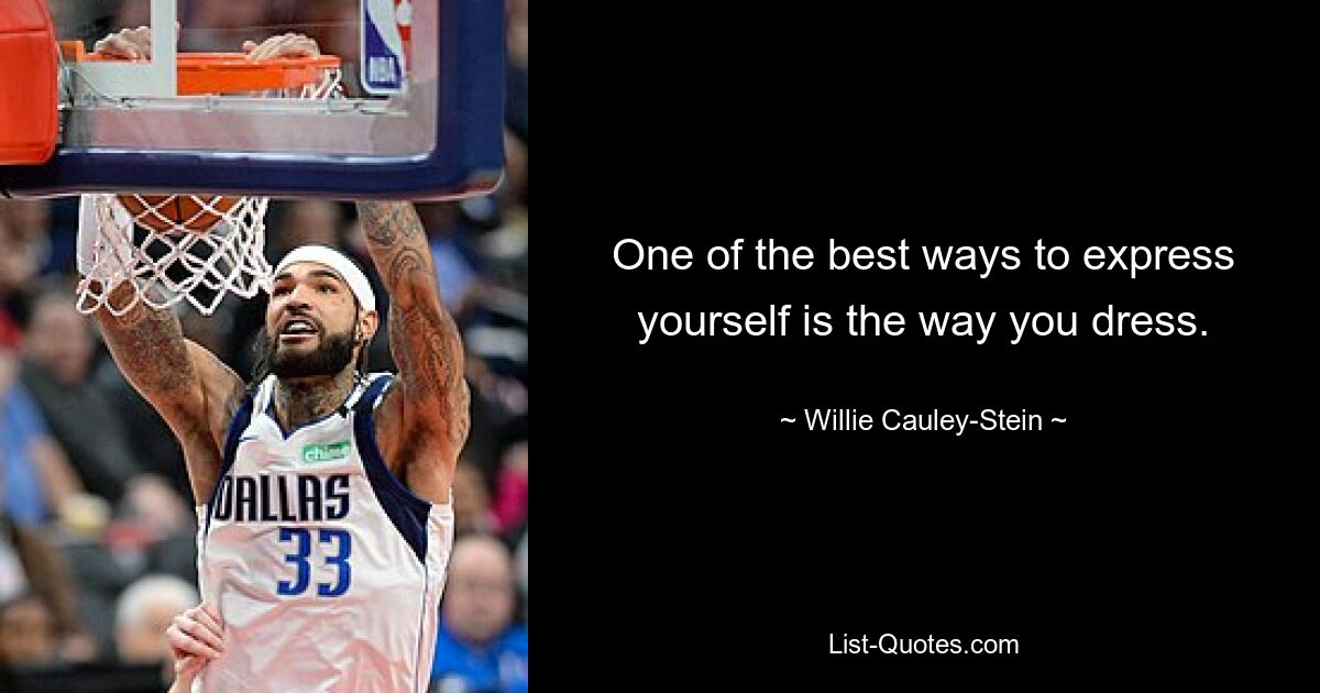 One of the best ways to express yourself is the way you dress. — © Willie Cauley-Stein