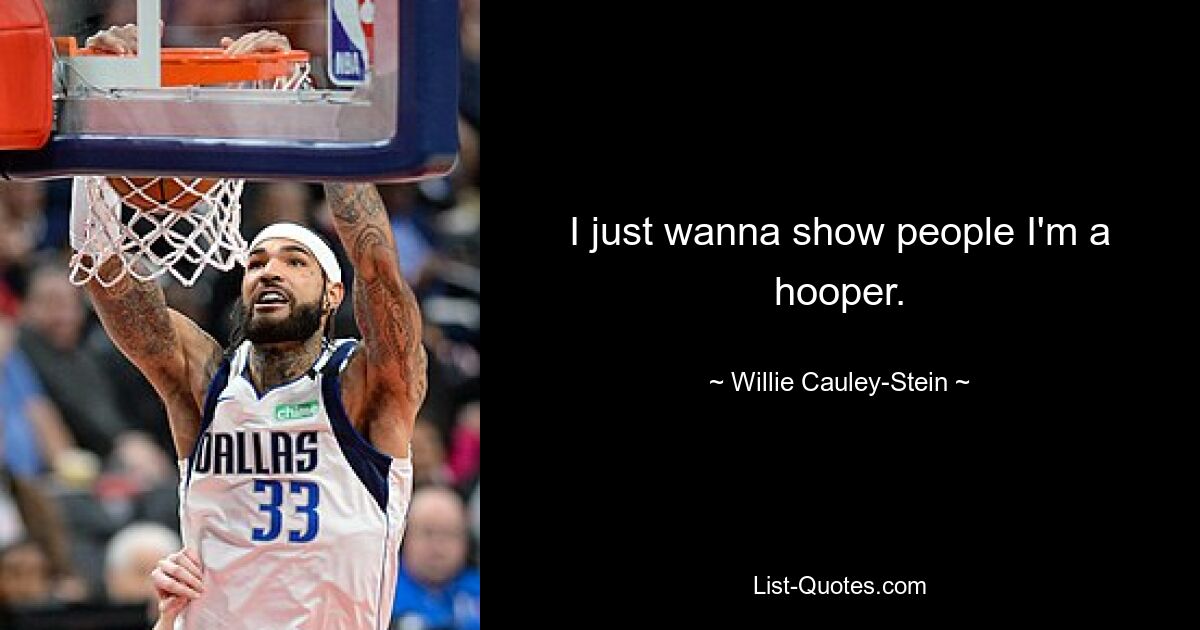 I just wanna show people I'm a hooper. — © Willie Cauley-Stein