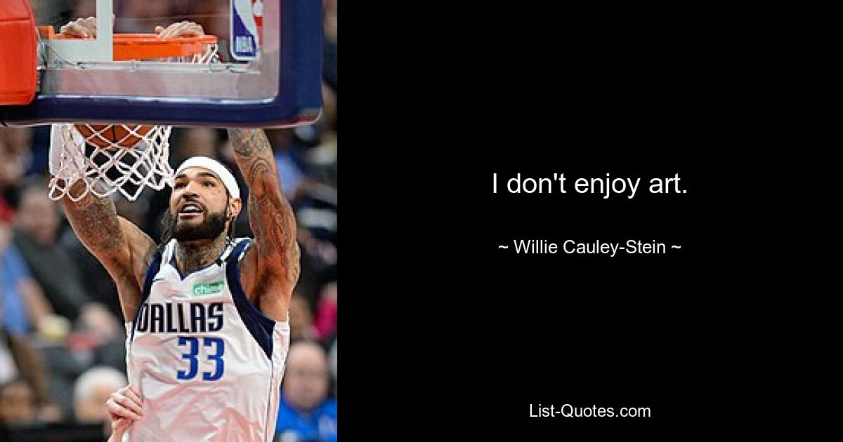 I don't enjoy art. — © Willie Cauley-Stein