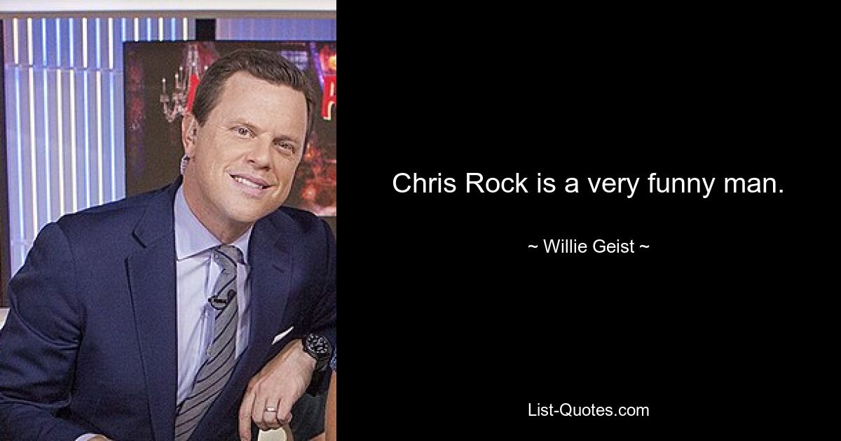 Chris Rock is a very funny man. — © Willie Geist