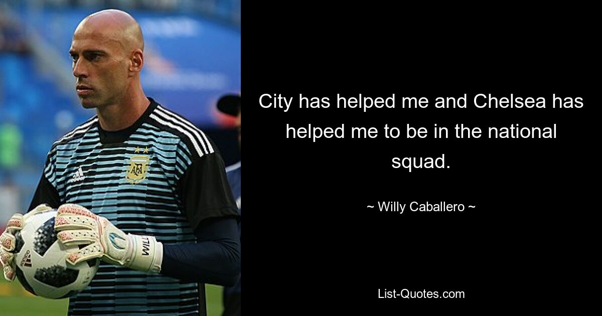 City has helped me and Chelsea has helped me to be in the national squad. — © Willy Caballero