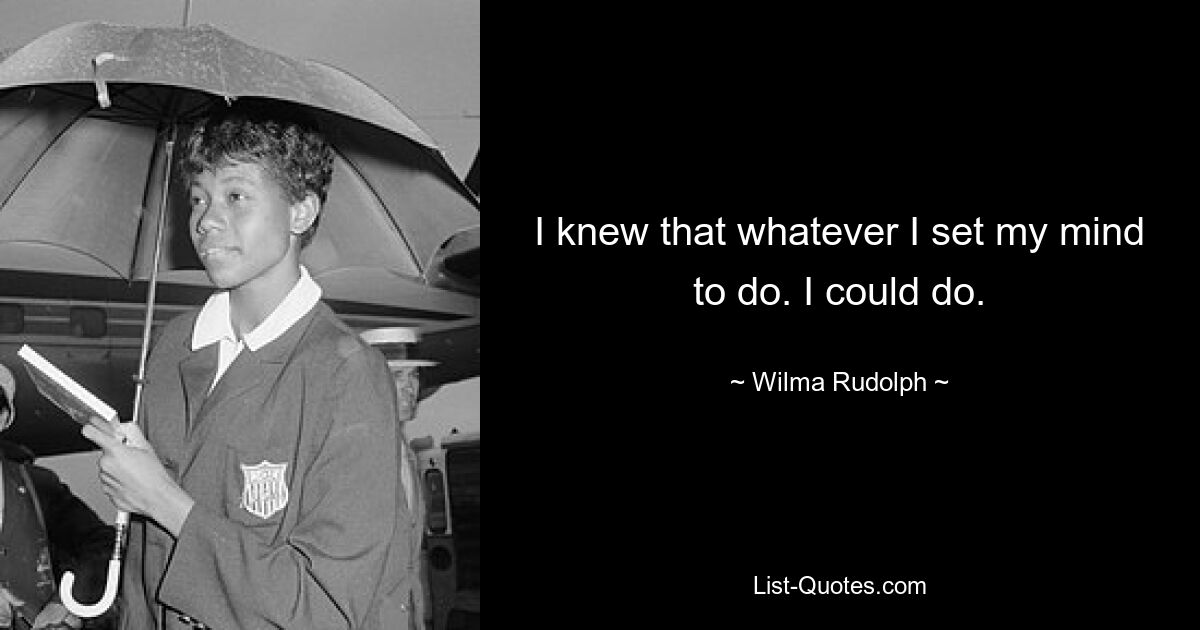 Я знал, что сделаю все, что задумал. Я мог бы сделать. — © Вильма Рудольф