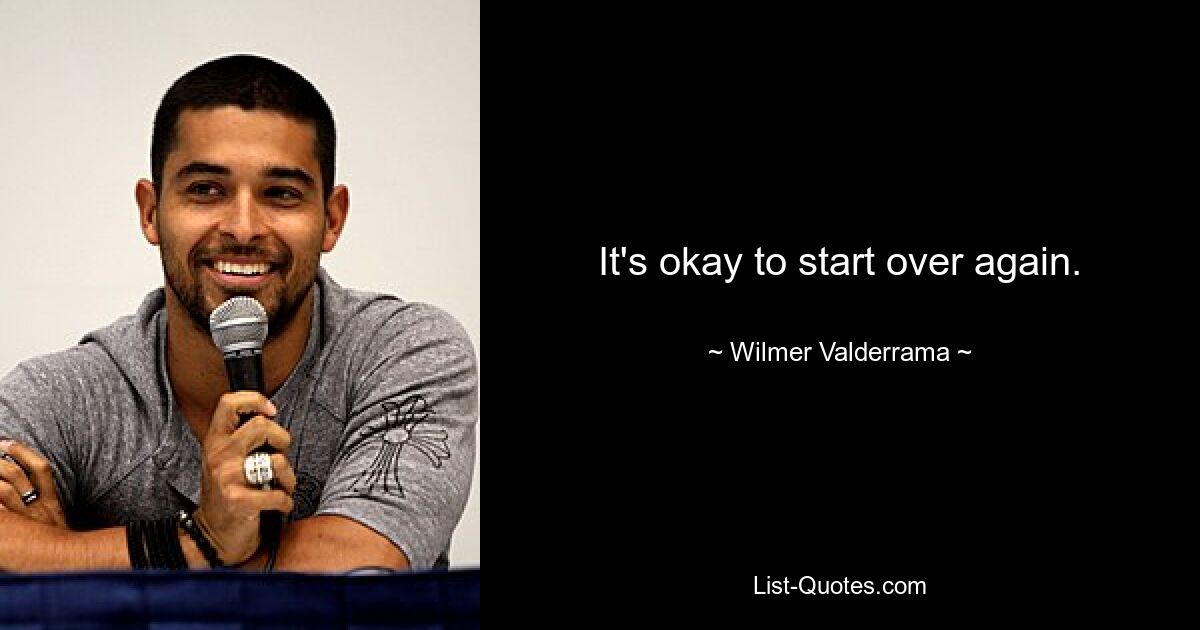 It's okay to start over again. — © Wilmer Valderrama