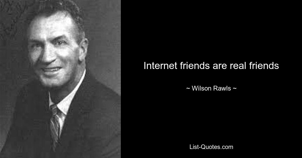 Internet friends are real friends — © Wilson Rawls