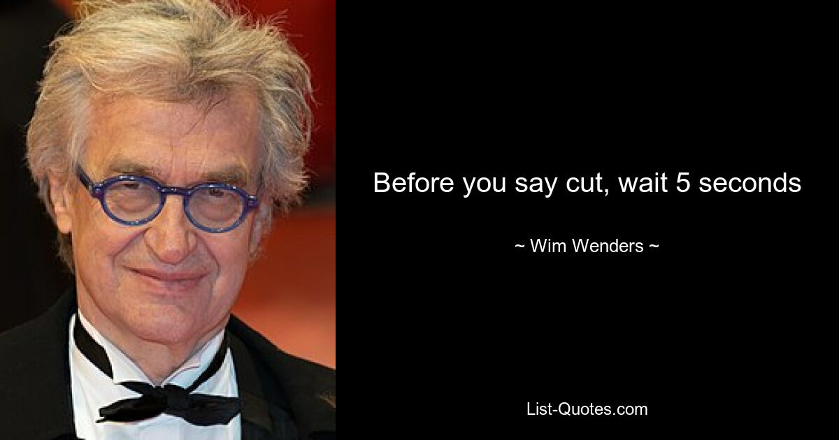 Before you say cut, wait 5 seconds — © Wim Wenders