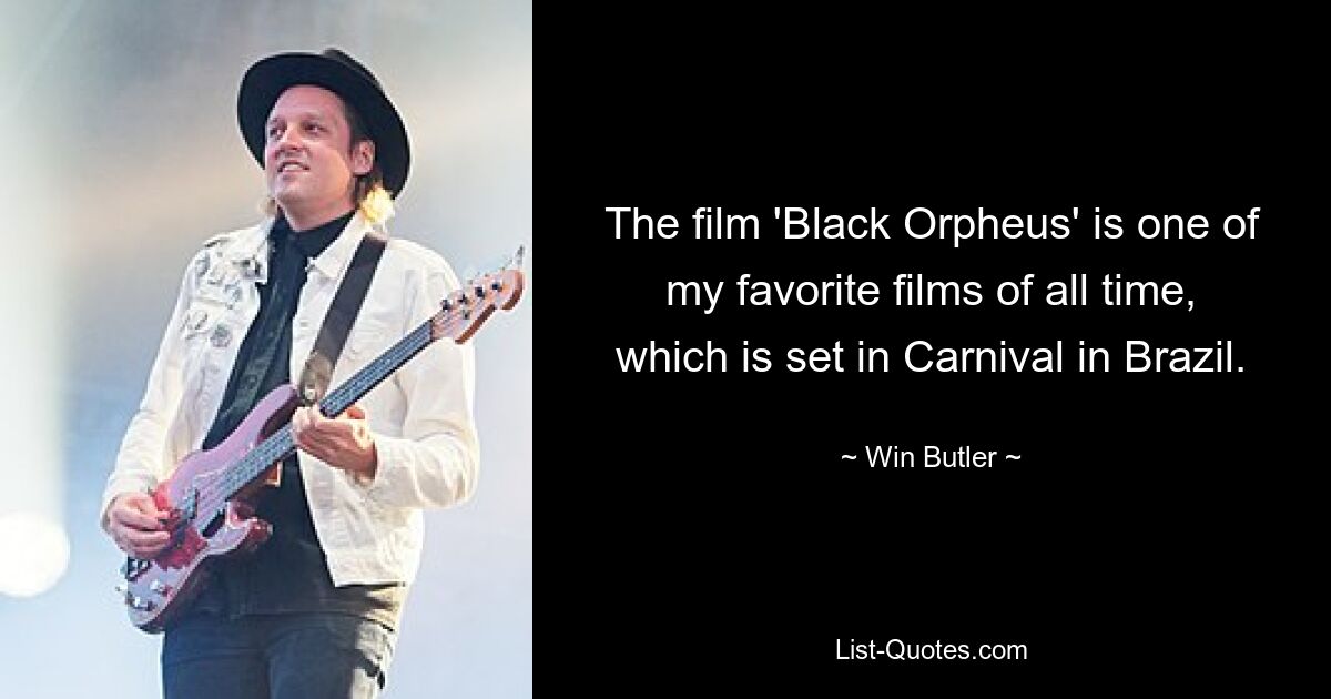 The film 'Black Orpheus' is one of my favorite films of all time, which is set in Carnival in Brazil. — © Win Butler