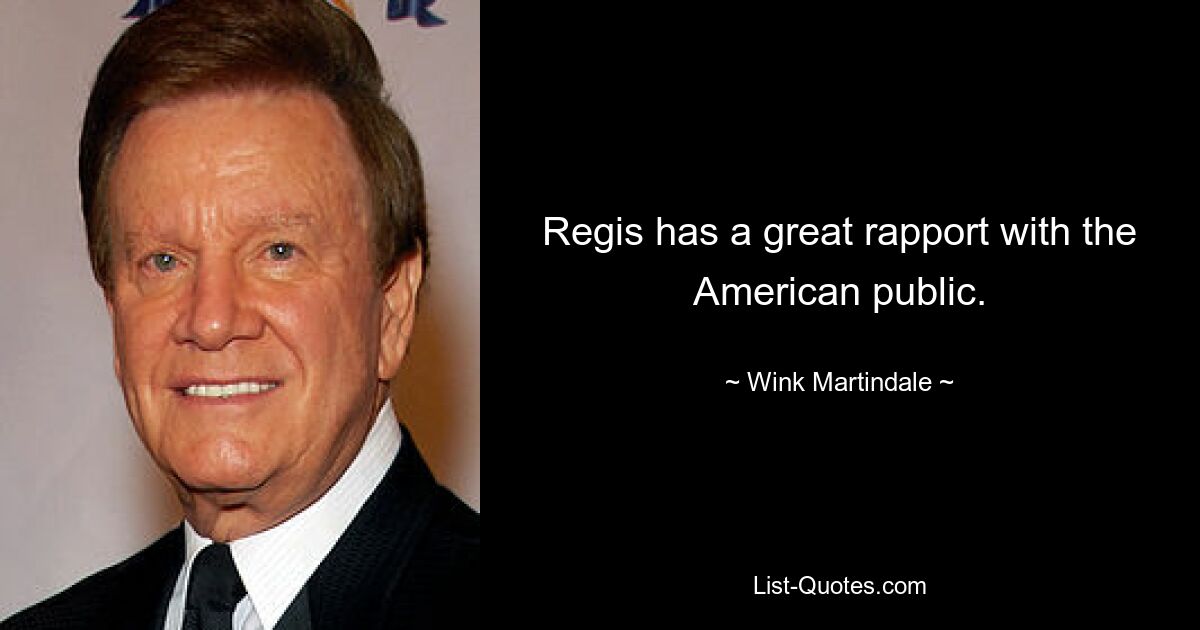 Regis has a great rapport with the American public. — © Wink Martindale